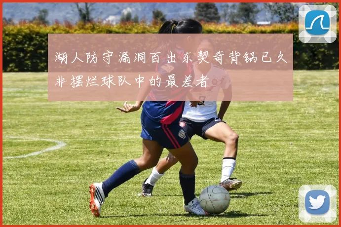 湖人防守漏洞百出东契奇背锅已久非摆烂球队中的最差者