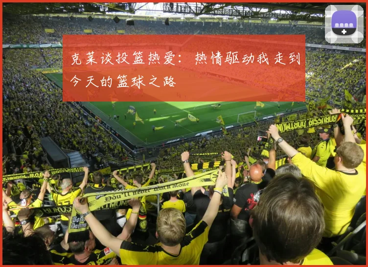 克莱谈投篮热爱：热情驱动我走到今天的篮球之路